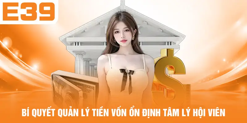 Bí quyết quản lý tiền vốn ổn định tâm lý hội viên