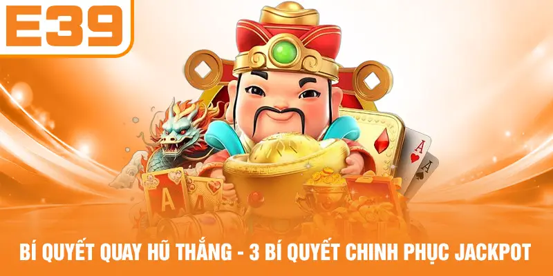 Bí Quyết Quay Hũ Thắng - 3 Bí Quyết Chinh Phục Jackpot
