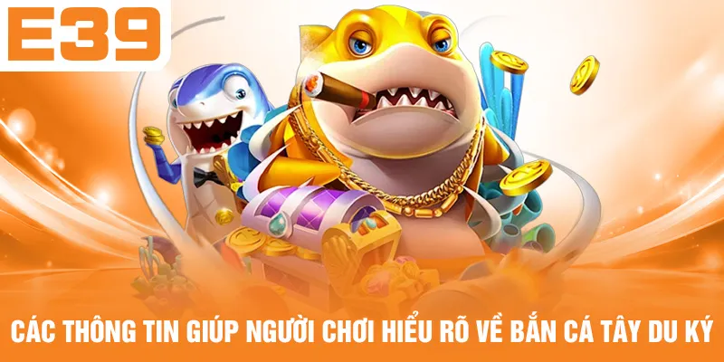Các thông tin giúp người chơi hiểu rõ về bắn cá Tây Du Ký
