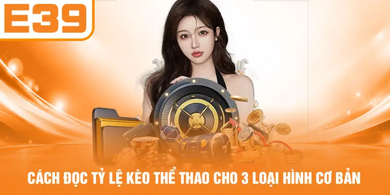 Cách Đọc Tỷ Lệ Kèo Thể Thao Cho 3 Loại Hình Cơ Bản