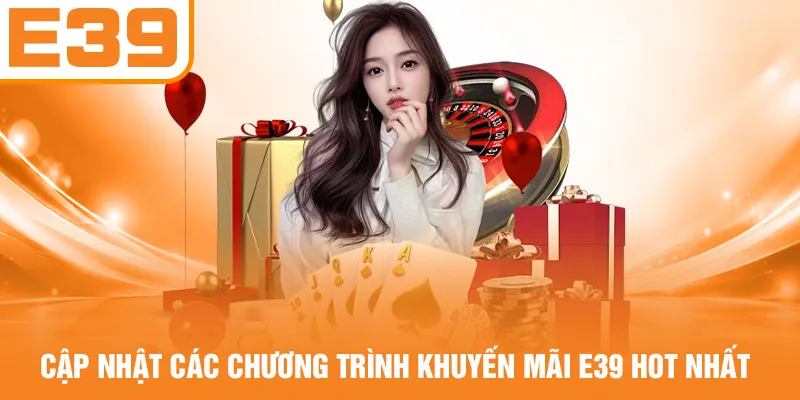 Cập nhật các chương trình khuyến mãi E39 hot nhất