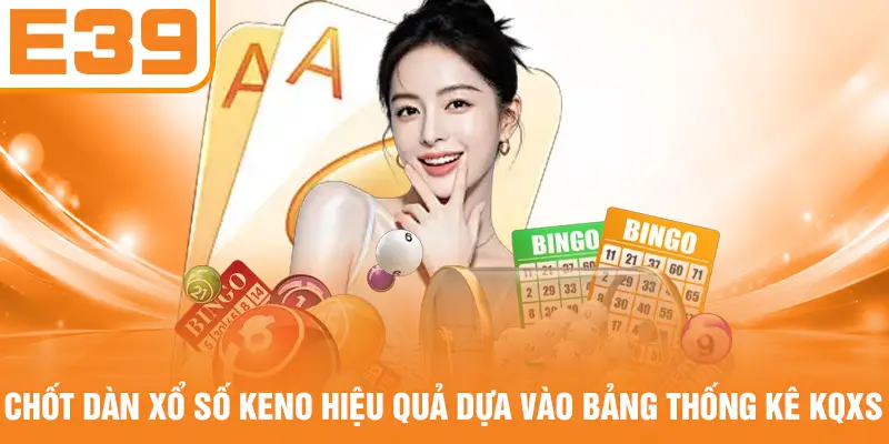 Chốt dàn xổ số Keno hiệu quả dựa vào bảng thống kê KQXS