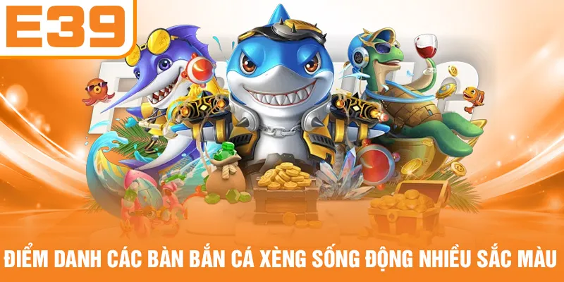 Điểm danh các bàn bắn cá Xèng sống động nhiều sắc màu