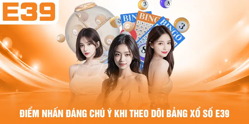 Điểm nhấn đáng chú ý khi theo dõi bảng xổ số E39