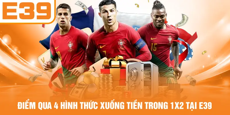 Điểm qua 4 hình thức xuống tiền trong 1X2 tại E39
