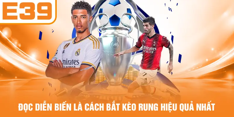 Đọc diễn biến là cách bắt kèo rung hiệu quả nhất