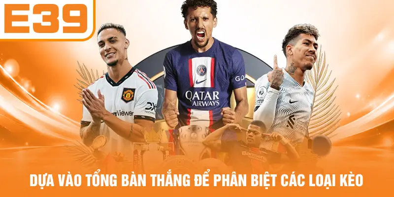 Dựa vào tổng bàn thắng để phân biệt các loại kèo