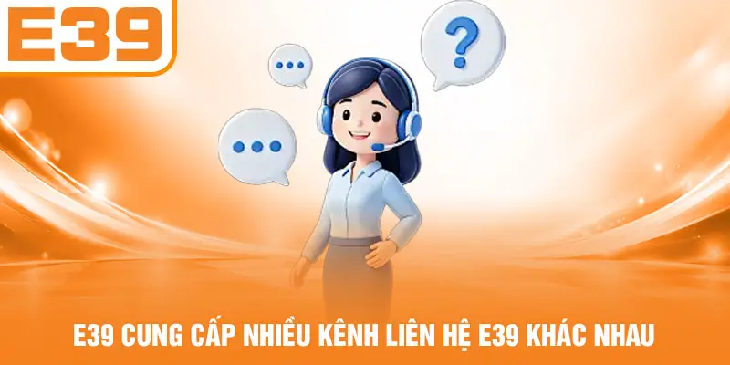 E39 cung cấp nhiều kênh liên hệ E39 khác nhau