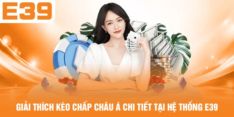 Giải thích kèo chấp châu Á chi tiết tại hệ thống E39