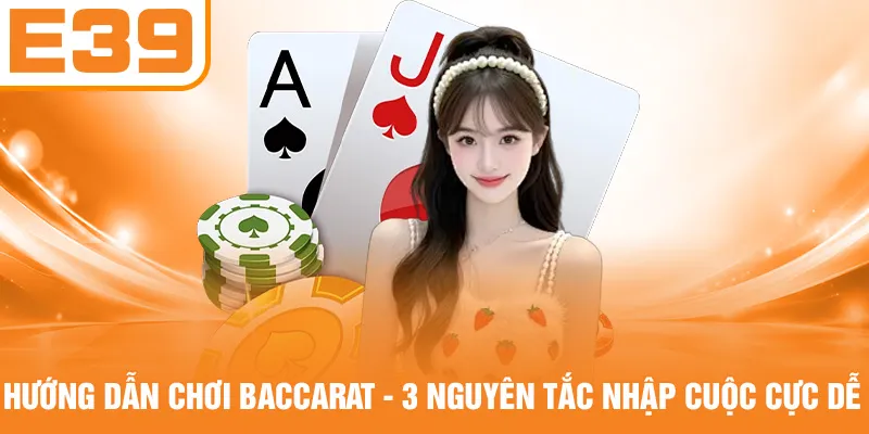 Hướng Dẫn Chơi Baccarat - 3 Nguyên Tắc Nhập Cuộc Cực Dễ