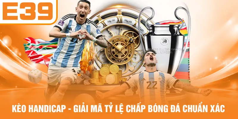Kèo Handicap - Giải Mã Tỷ Lệ Chấp Bóng Đá Chuẩn Xác