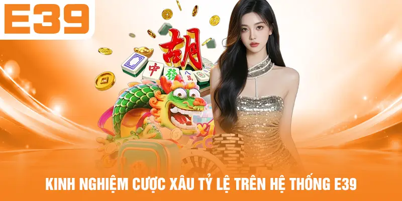 Kinh nghiệm cược xâu tỷ lệ trên hệ thống E39