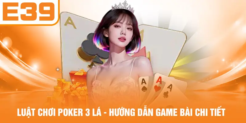 Luật Chơi Poker 3 Lá - Hướng Dẫn Game Bài Chi Tiết
