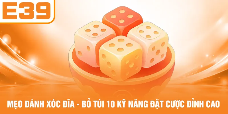 Mẹo Đánh Xóc Đĩa - Bỏ Túi 10 Kỹ Năng Đặt Cược Đỉnh Cao