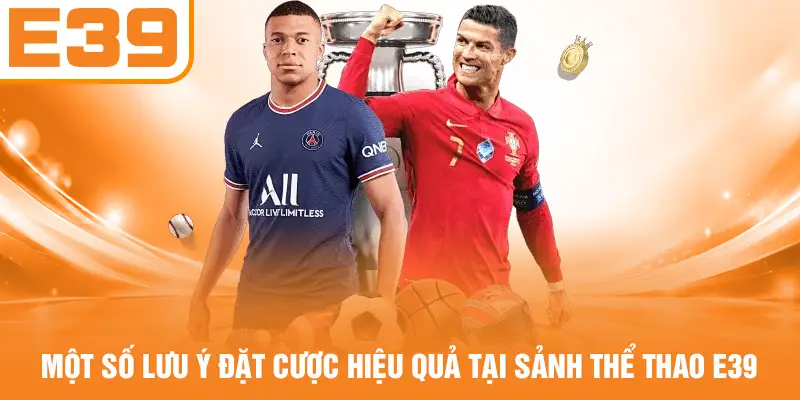 Một số lưu ý đặt cược hiệu quả tại sảnh thể thao E39