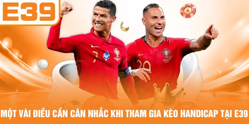 Một vài điều cần cân nhắc khi tham gia kèo Handicap tại E39