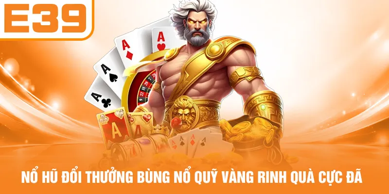 Nổ Hũ Đổi Thưởng - Bùng Nổ Quỹ Vàng Rinh Quà Cực Đã