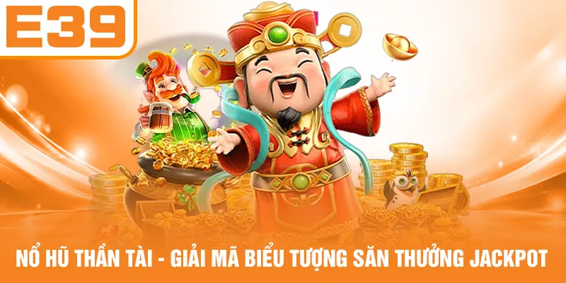 Nổ Hũ Thần Tài - Giải Mã Biểu Tượng Săn Thưởng Jackpot