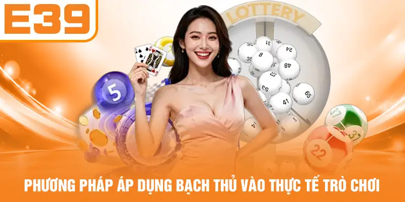 Phương pháp áp dụng bạch thủ vào thực tế trò chơi