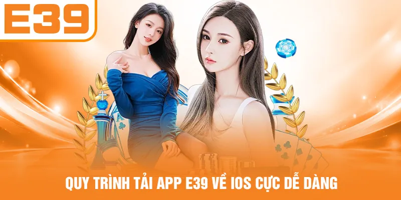 Quy trình tải app E39 về iOS cực dễ dàng