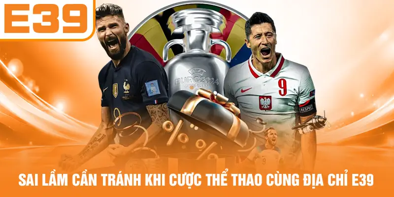 Sai Lầm Cần Tránh Khi Cược Thể Thao Cùng Địa Chỉ E39