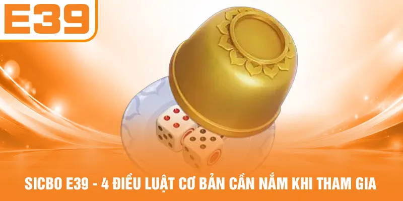 Sicbo E39 - 4 Điều Luật Cơ Bản Cần Nắm Khi Tham Gia