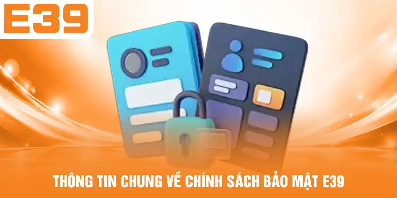 Thông tin chung về chính sách bảo mật E39