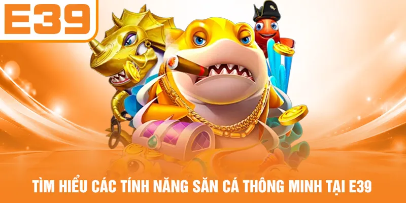 Tìm hiểu các tính năng săn cá thông minh tại E39
