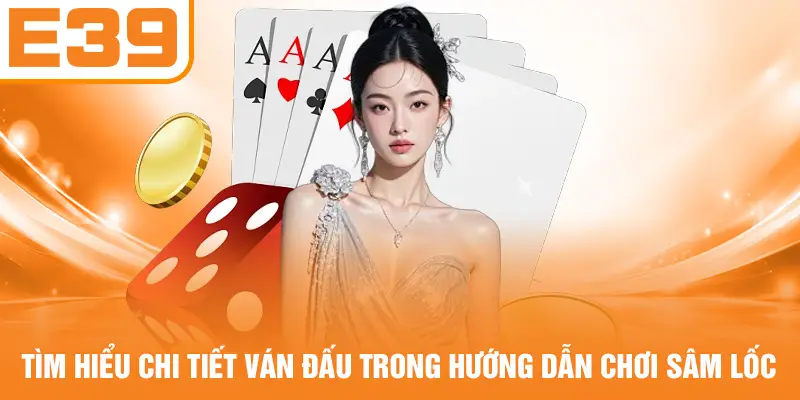 Tìm hiểu chi tiết ván đấu trong hướng dẫn chơi Sâm Lốc