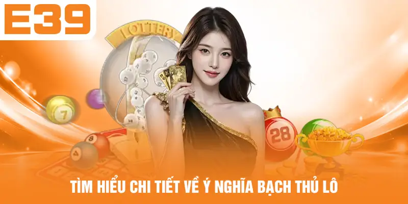 Tìm hiểu chi tiết về ý nghĩa bạch thủ lô