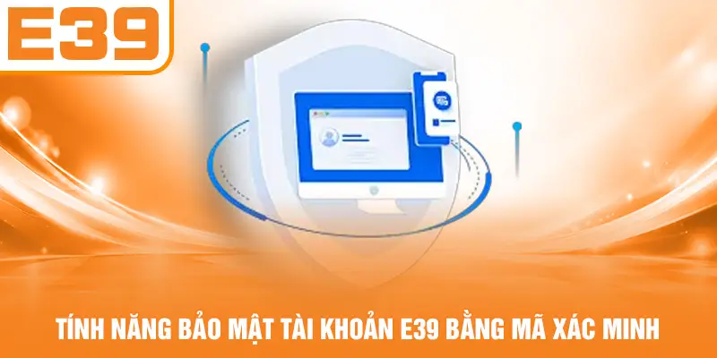 Tính năng bảo mật tài khoản E39 bằng mã xác minh