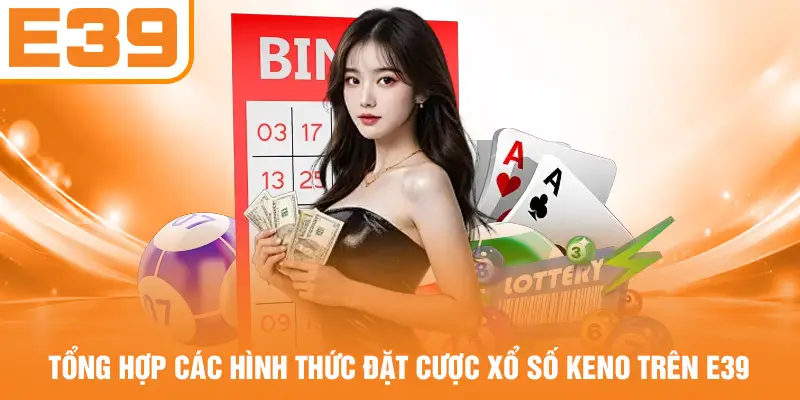 Tổng hợp các hình thức đặt cược xổ số Keno trên E39