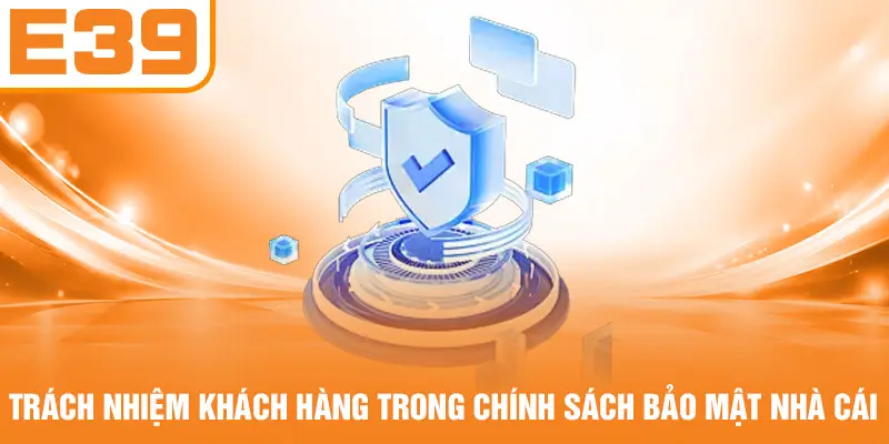 Trách nhiệm khách hàng trong chính sách bảo mật nhà cái