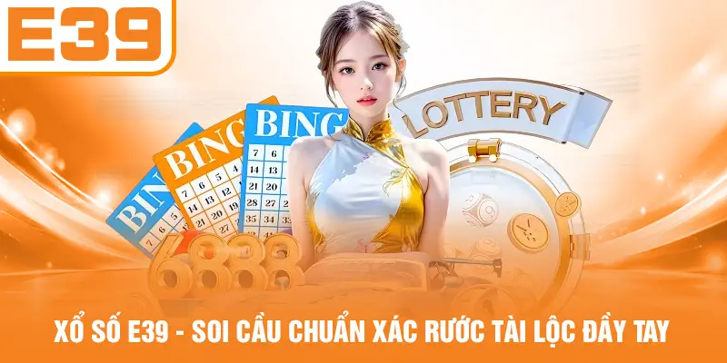 Xổ Số E39 - Soi Cầu Chuẩn Xác Rước Tài Lộc Đầy Tay