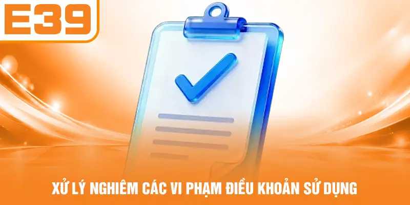 Xử lý nghiêm các vi phạm điều khoản sử dụng